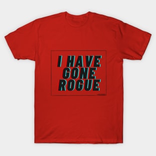 I Have Gone Rogue T-Shirt